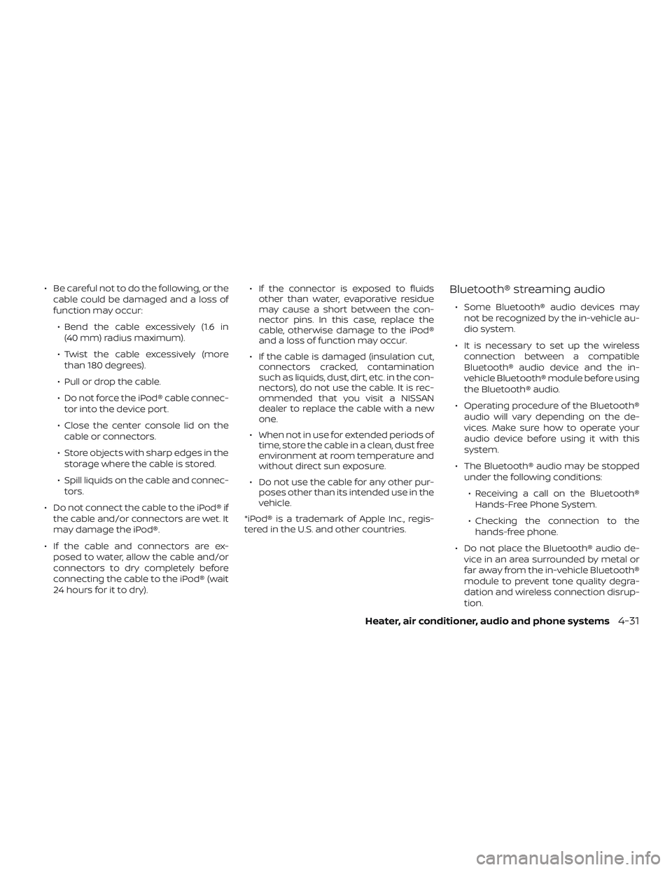 NISSAN MICRA 2023 Owners Manual ∙ Be careful not to do the following, or thecable could be damaged and a loss of
function may occur:
∙ Bend the cable excessively (1.6 in (40 mm) radius maximum).
∙ Twist the cable excessively ( NISSAN MICRA 2023 Owners Manual ∙ Be careful not to do the following, or thecable could be damaged and a loss of
function may occur:
∙ Bend the cable excessively (1.6 in (40 mm) radius maximum).
∙ Twist the cable excessively (