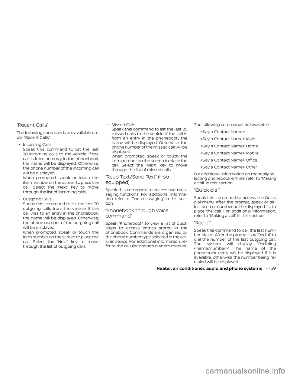 NISSAN MICRA 2023 Owners Manual “Recent Calls”
The following commands are available un-
der “Recent Calls”:∙ Incoming Calls Speak this command to list the last
20 incoming calls to the vehicle. If the
call is from an entry NISSAN MICRA 2023 Owners Manual “Recent Calls”
The following commands are available un-
der “Recent Calls”:∙ Incoming Calls Speak this command to list the last
20 incoming calls to the vehicle. If the
call is from an entry