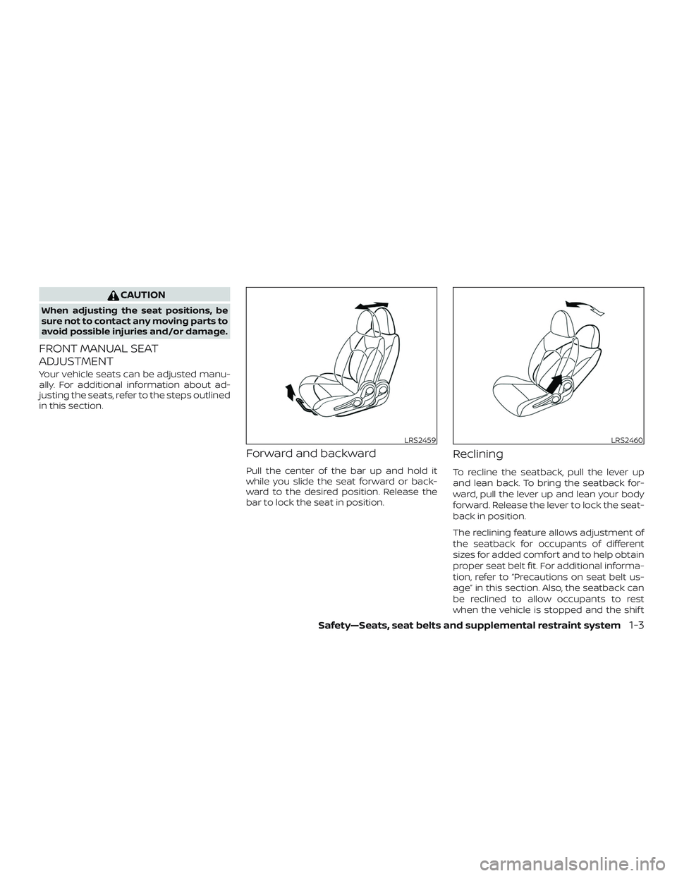 NISSAN MICRA 2023 User Guide CAUTION
When adjusting the seat positions, be
sure not to contact any moving parts to
avoid possible injuries and/or damage.
FRONT MANUAL SEAT
ADJUSTMENT
Your vehicle seats can be adjusted manu-
ally. NISSAN MICRA 2023 User Guide CAUTION
When adjusting the seat positions, be
sure not to contact any moving parts to
avoid possible injuries and/or damage.
FRONT MANUAL SEAT
ADJUSTMENT
Your vehicle seats can be adjusted manu-
ally.