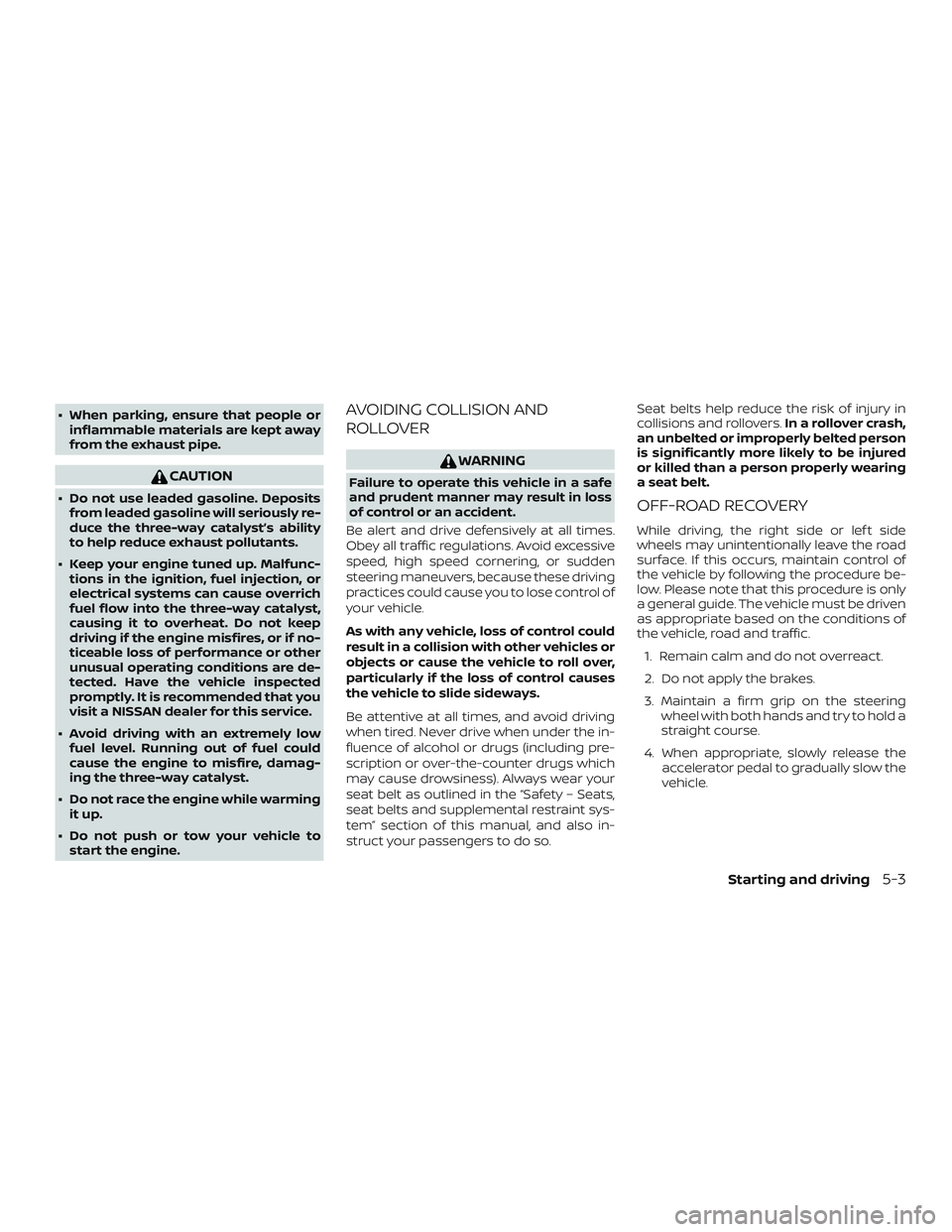 NISSAN MICRA 2023 Owners Manual ∙ When parking, ensure that people orinflammable materials are kept away
from the exhaust pipe.
CAUTION
∙ Do not use leaded gasoline. Depositsfrom leaded gasoline will seriously re-
duce the three NISSAN MICRA 2023 Owners Manual ∙ When parking, ensure that people orinflammable materials are kept away
from the exhaust pipe.
CAUTION
∙ Do not use leaded gasoline. Depositsfrom leaded gasoline will seriously re-
duce the three