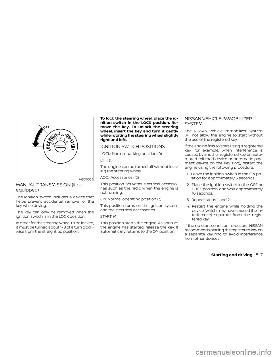 NISSAN MICRA 2023 Owners Manual MANUAL TRANSMISSION (if so
equipped)
The ignition switch includes a device that
helps prevent accidental removal of the
key while driving.
The key can only be removed when the
ignition switch is in th NISSAN MICRA 2023 Owners Manual MANUAL TRANSMISSION (if so
equipped)
The ignition switch includes a device that
helps prevent accidental removal of the
key while driving.
The key can only be removed when the
ignition switch is in th
