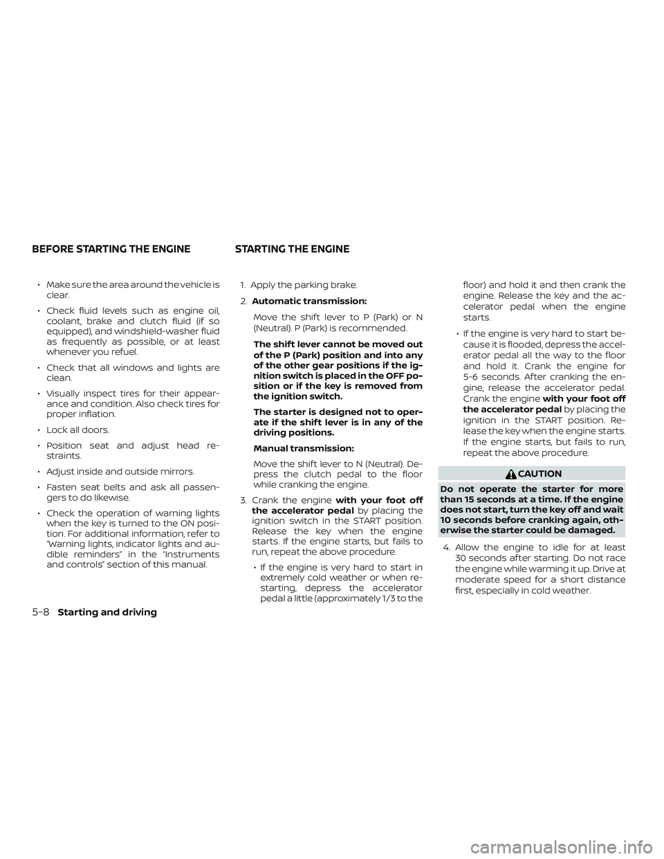 NISSAN MICRA 2023 Owners Manual ∙ Make sure the area around the vehicle isclear.
∙ Check fluid levels such as engine oil, coolant, brake and clutch fluid (if so
equipped), and windshield-washer fluid
as frequently as possible, o NISSAN MICRA 2023 Owners Manual ∙ Make sure the area around the vehicle isclear.
∙ Check fluid levels such as engine oil, coolant, brake and clutch fluid (if so
equipped), and windshield-washer fluid
as frequently as possible, o