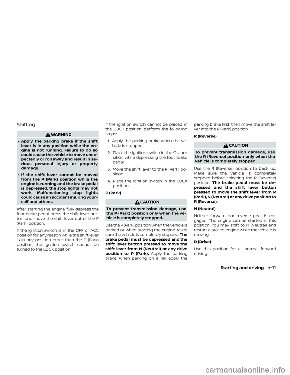 NISSAN MICRA 2023 Owners Manual Shif ting
WARNING
∙ Apply the parking brake if the shif tlever is in any position while the en-
gine is not running. Failure to do so
could cause the vehicle to move unex-
pectedly or roll away and NISSAN MICRA 2023 Owners Manual Shif ting
WARNING
∙ Apply the parking brake if the shif tlever is in any position while the en-
gine is not running. Failure to do so
could cause the vehicle to move unex-
pectedly or roll away and