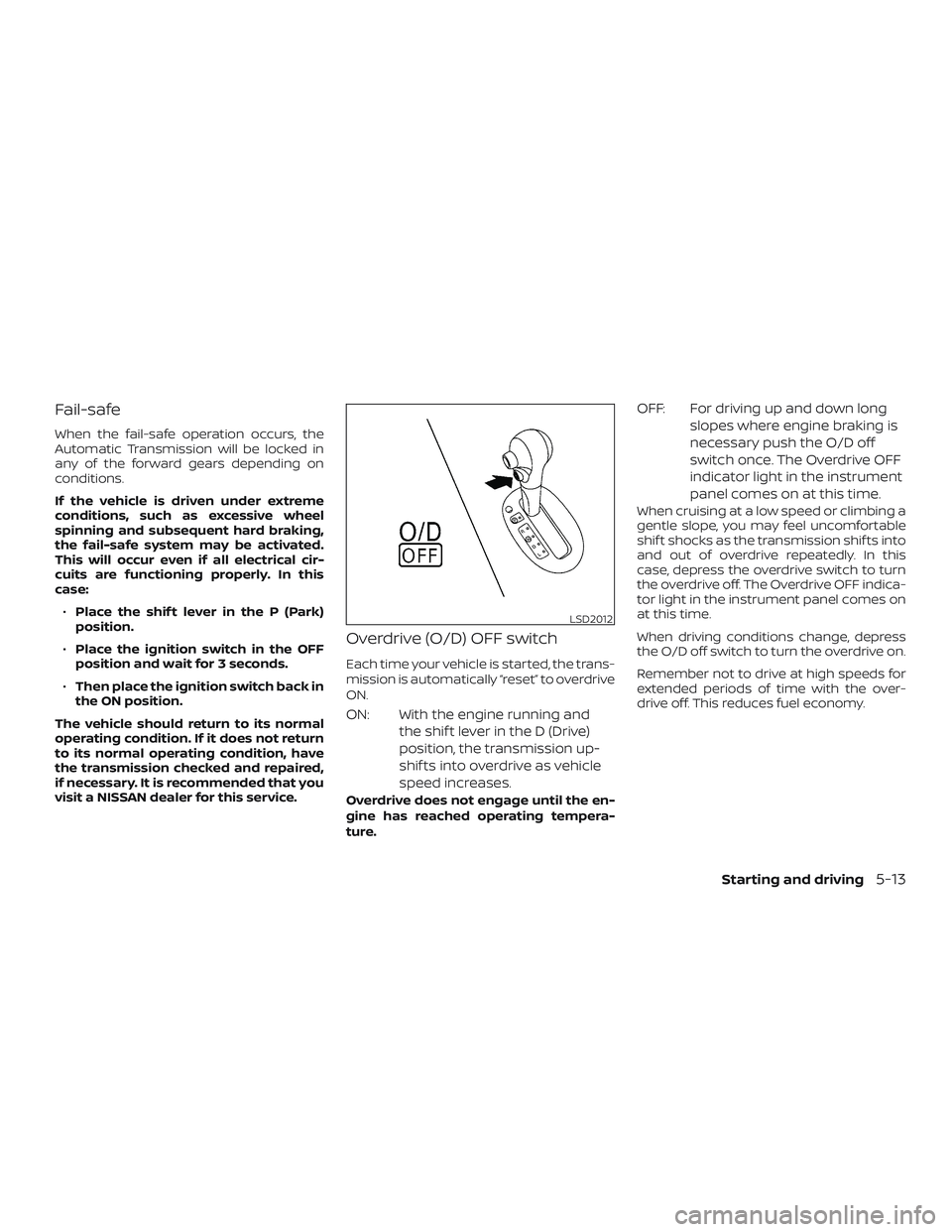 NISSAN MICRA 2023 Owners Manual Fail-safe
When the fail-safe operation occurs, the
Automatic Transmission will be locked in
any of the forward gears depending on
conditions.
If the vehicle is driven under extreme
conditions, such as NISSAN MICRA 2023 Owners Manual Fail-safe
When the fail-safe operation occurs, the
Automatic Transmission will be locked in
any of the forward gears depending on
conditions.
If the vehicle is driven under extreme
conditions, such as