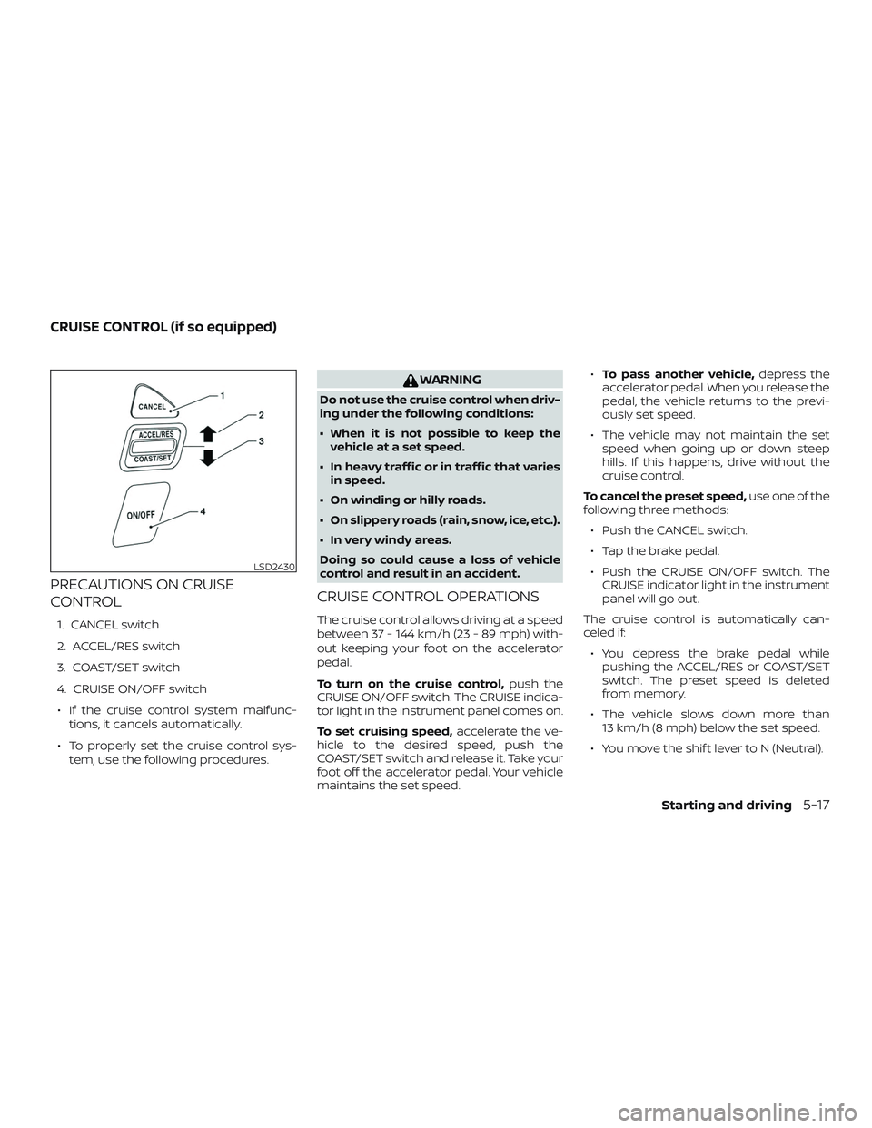 NISSAN MICRA 2023 Owners Manual PRECAUTIONS ON CRUISE
CONTROL
1. CANCEL switch
2. ACCEL/RES switch
3. COAST/SET switch
4. CRUISE ON/OFF switch∙ If the cruise control system malfunc- tions, it cancels automatically.
∙ To properly NISSAN MICRA 2023 Owners Manual PRECAUTIONS ON CRUISE
CONTROL
1. CANCEL switch
2. ACCEL/RES switch
3. COAST/SET switch
4. CRUISE ON/OFF switch∙ If the cruise control system malfunc- tions, it cancels automatically.
∙ To properly