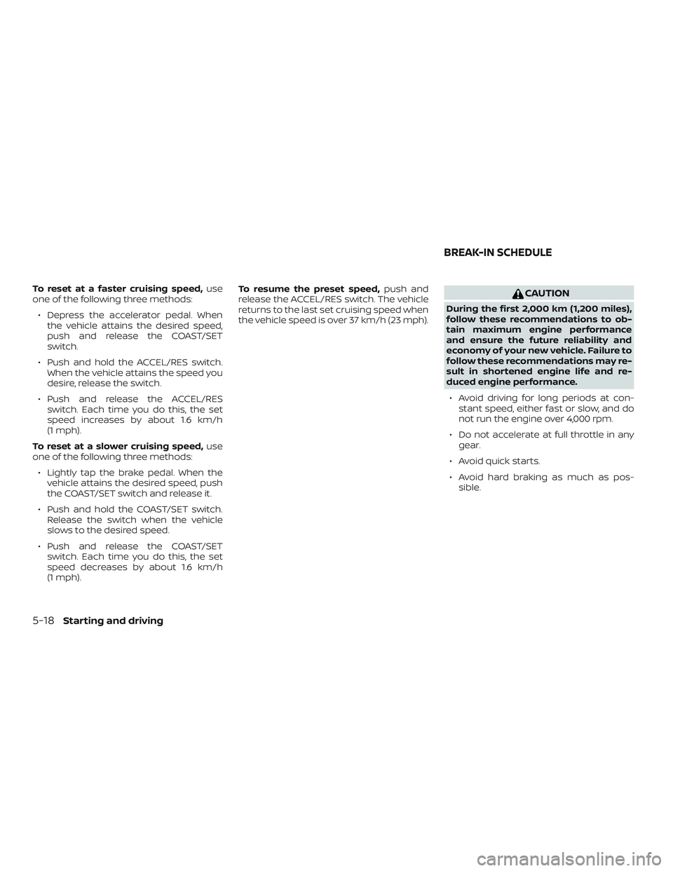 NISSAN MICRA 2023 Owners Manual To reset at a faster cruising speed,use
one of the following three methods:
∙ Depress the accelerator pedal. When the vehicle attains the desired speed,
push and release the COAST/SET
switch.
∙ Pu NISSAN MICRA 2023 Owners Manual To reset at a faster cruising speed,use
one of the following three methods:
∙ Depress the accelerator pedal. When the vehicle attains the desired speed,
push and release the COAST/SET
switch.
∙ Pu