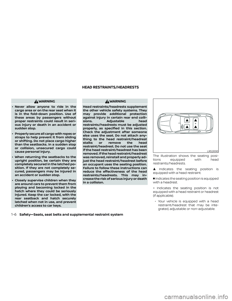 NISSAN MICRA 2023 Owners Manual WARNING
∙ Never allow anyone to ride in thecargo area or on the rear seat when it
is in the fold-down position. Use of
these areas by passengers without
proper restraints could result in seri-
ous i