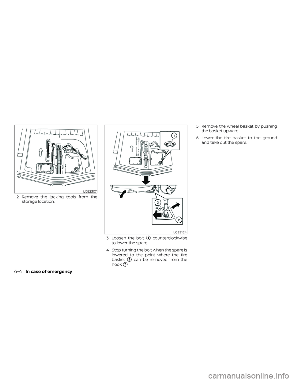 NISSAN MICRA 2023  Owners Manual 2. Remove the jacking tools from thestorage location.
3. Loosen the bolt
1counterclockwise
to lower the spare.
4. Stop turning the bolt when the spare is lowered to the point where the tire
basket
2