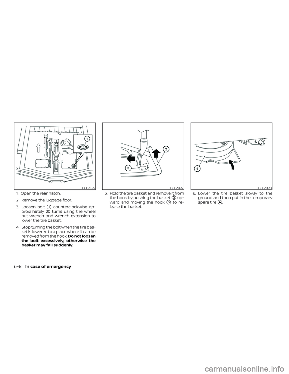 NISSAN MICRA 2023  Owners Manual 1. Open the rear hatch.
2. Remove the luggage floor.
3. Loosen bolt
1counterclockwise ap-
proximately 20 turns using the wheel
nut wrench and wrench extension to
lower the tire basket.
4. Stop turnin