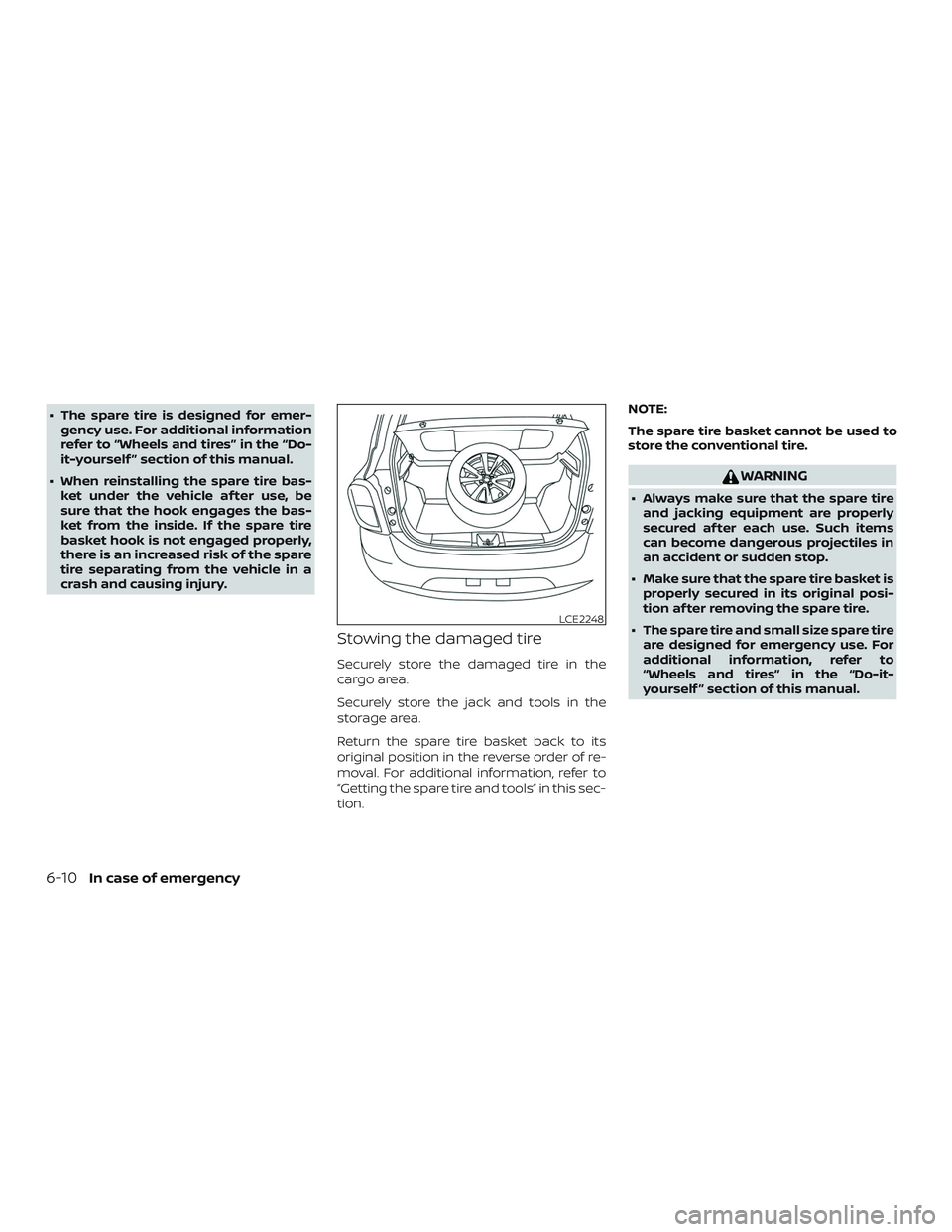 NISSAN MICRA 2023  Owners Manual ∙ The spare tire is designed for emer-gency use. For additional information
refer to “Wheels and tires” in the “Do-
it-yourself ” section of this manual.
∙ When reinstalling the spare tire