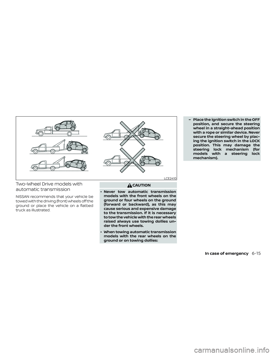 NISSAN MICRA 2023 Owners Manual Two-Wheel Drive models with
automatic transmission
NISSAN recommends that your vehicle be
towed with the driving (front) wheels off the
ground or place the vehicle on a flatbed
truck as illustrated.
C NISSAN MICRA 2023 Owners Manual Two-Wheel Drive models with
automatic transmission
NISSAN recommends that your vehicle be
towed with the driving (front) wheels off the
ground or place the vehicle on a flatbed
truck as illustrated.
C