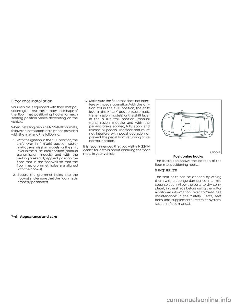 NISSAN MICRA 2023  Owners Manual Floor mat installation
Your vehicle is equipped with floor mat po-
sitioning hook(s). The number and shape of
the floor mat positioning hooks for each
seating position varies depending on the
vehicle.