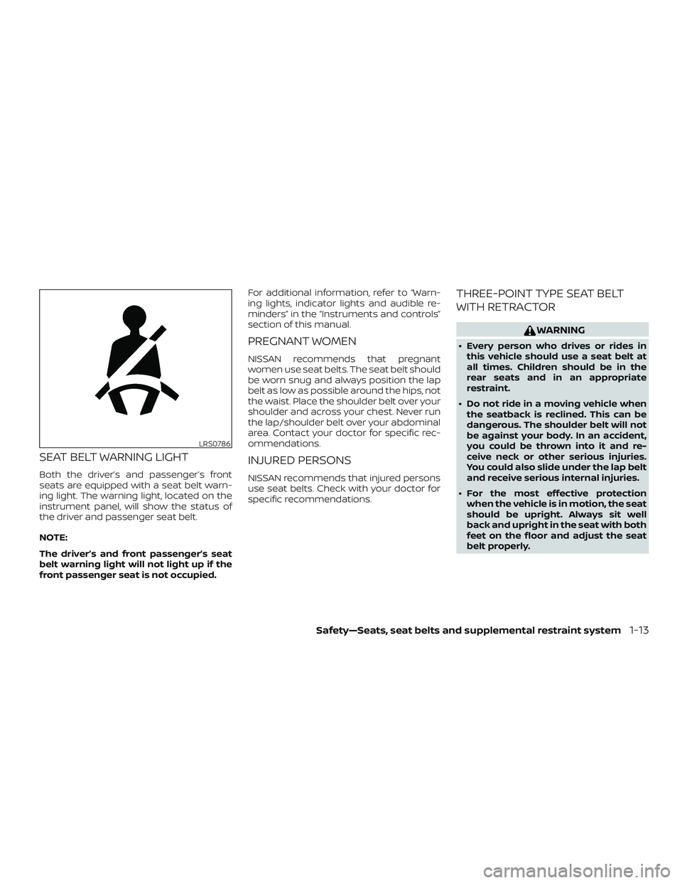 NISSAN MICRA 2023 Owners Manual SEAT BELT WARNING LIGHT
Both the driver’s and passenger’s front
seats are equipped with a seat belt warn-
ing light. The warning light, located on the
instrument panel, will show the status of
the