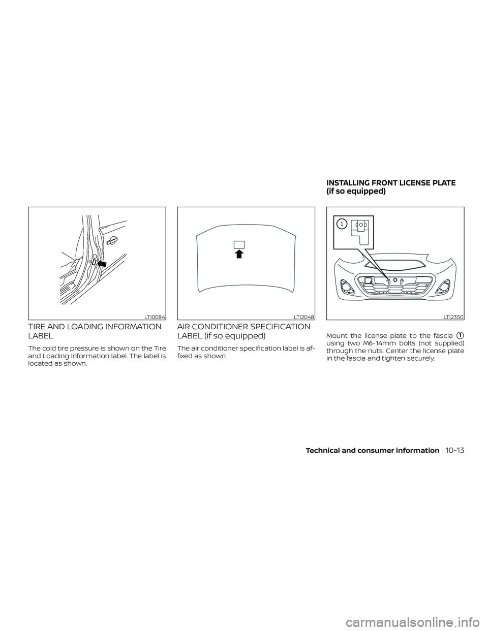 NISSAN MICRA 2023 Owners Manual TIRE AND LOADING INFORMATION
LABEL
The cold tire pressure is shown on the Tire
and Loading Information label. The label is
located as shown.
AIR CONDITIONER SPECIFICATION
LABEL (if so equipped)
The ai NISSAN MICRA 2023 Owners Manual TIRE AND LOADING INFORMATION
LABEL
The cold tire pressure is shown on the Tire
and Loading Information label. The label is
located as shown.
AIR CONDITIONER SPECIFICATION
LABEL (if so equipped)
The ai