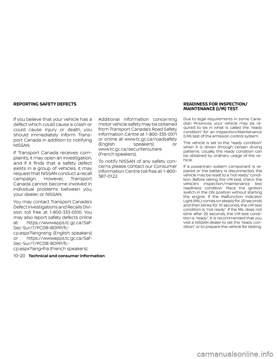 NISSAN MICRA 2023 Owners Manual If you believe that your vehicle has a
defect which could cause a crash or
could cause injury or death, you
should immediately inform Trans-
port Canada in addition to notif ying
NISSAN.
If Transport NISSAN MICRA 2023 Owners Manual If you believe that your vehicle has a
defect which could cause a crash or
could cause injury or death, you
should immediately inform Trans-
port Canada in addition to notif ying
NISSAN.
If Transport