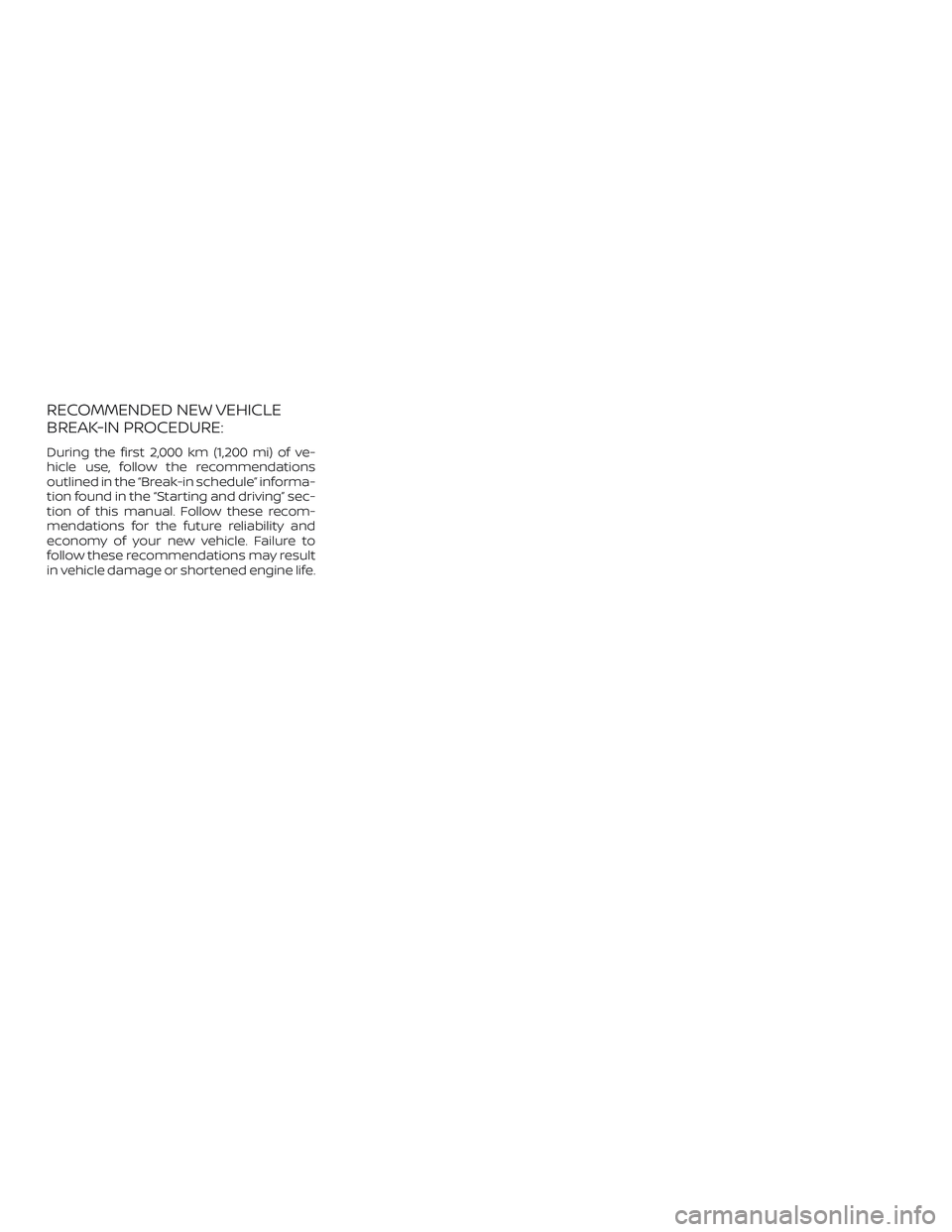 NISSAN MICRA 2023  Owners Manual RECOMMENDED NEW VEHICLE
BREAK-IN PROCEDURE:
During the first 2,000 km (1,200 mi) of ve-
hicle use, follow the recommendations
outlined in the “Break-in schedule” informa-
tion found in the “Star