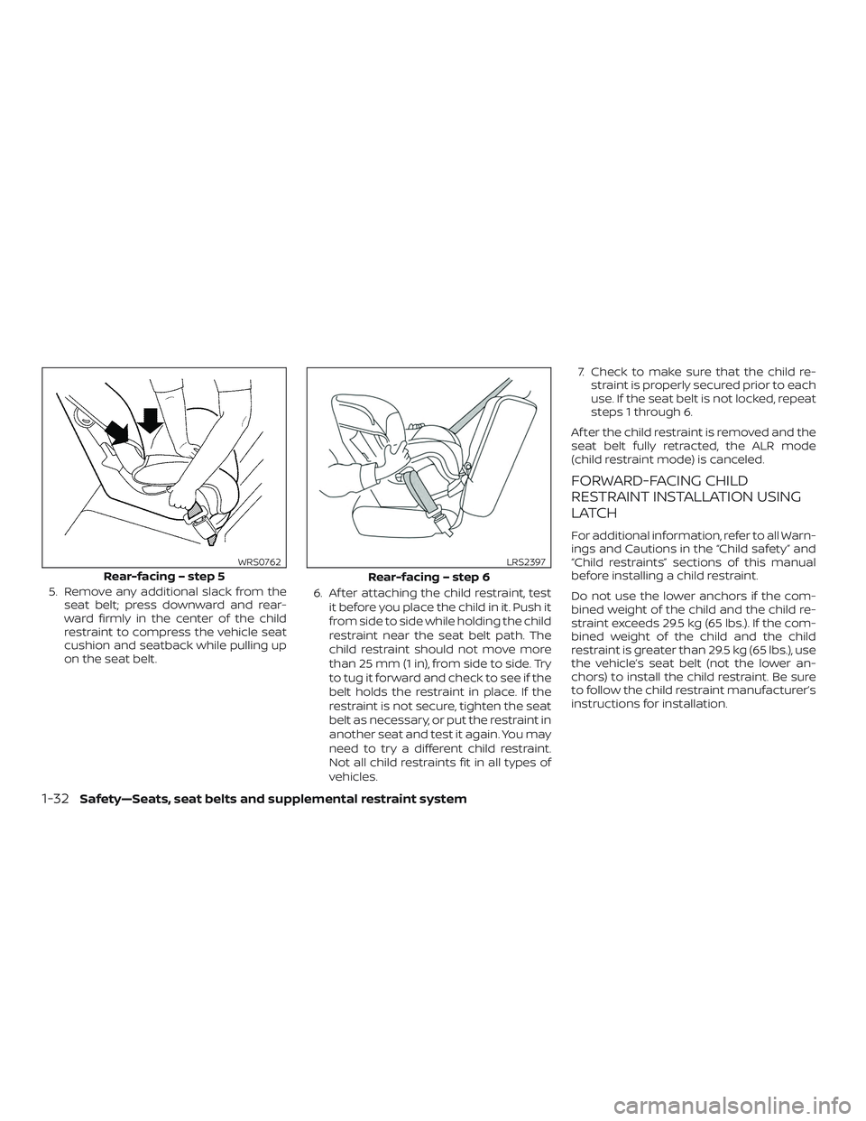 NISSAN MICRA 2023 Service Manual 5. Remove any additional slack from theseat belt; press downward and rear-
ward firmly in the center of the child
restraint to compress the vehicle seat
cushion and seatback while pulling up
on the se