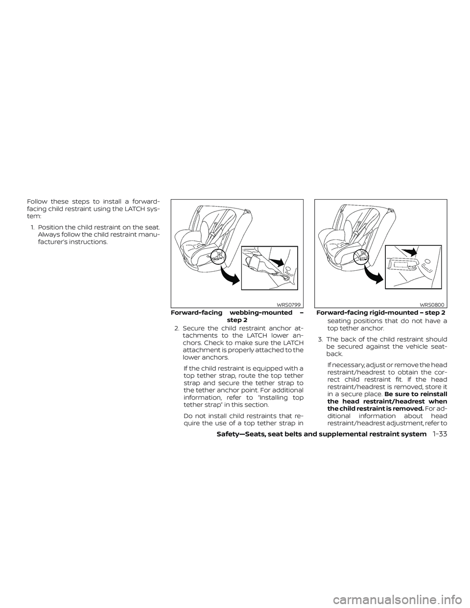 NISSAN MICRA 2023 Service Manual Follow these steps to install a forward-
facing child restraint using the LATCH sys-
tem:1. Position the child restraint on the seat. Always follow the child restraint manu-
facturer’s instructions.