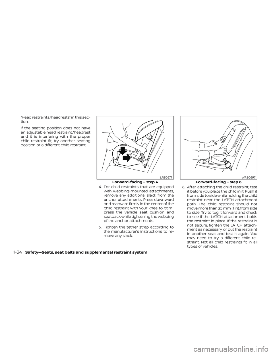 NISSAN MICRA 2023  Owners Manual “Head restraints/headrests” in this sec-
tion.
If the seating position does not have
an adjustable head restraint/headrest
and it is interfering with the proper
child restraint fit, try another se