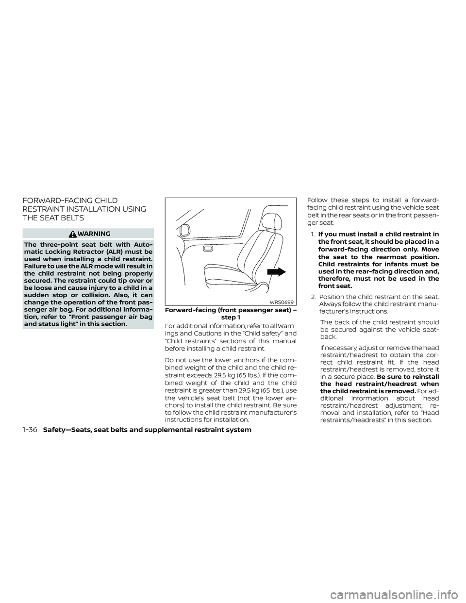 NISSAN MICRA 2023 Workshop Manual FORWARD-FACING CHILD
RESTRAINT INSTALLATION USING
THE SEAT BELTS
WARNING
The three-point seat belt with Auto-
matic Locking Retractor (ALR) must be
used when installing a child restraint.
Failure to u