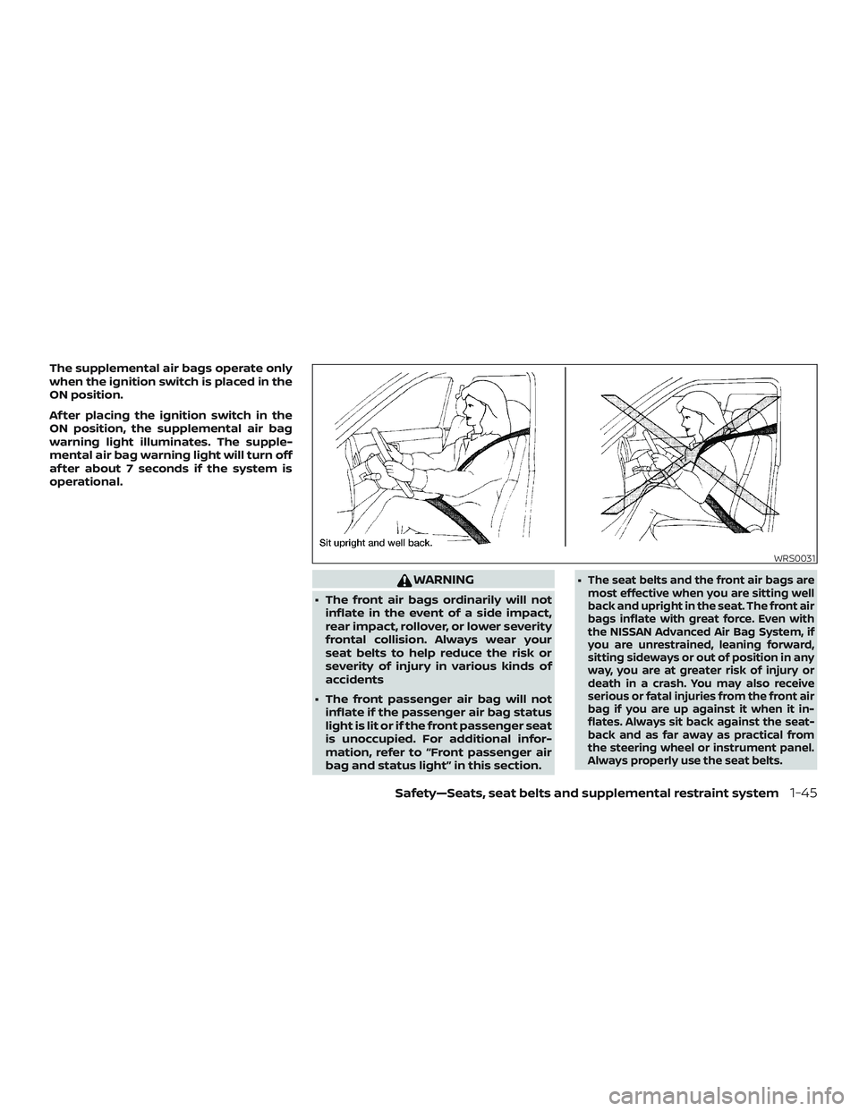 NISSAN MICRA 2023 Repair Manual The supplemental air bags operate only
when the ignition switch is placed in the
ON position.
Af ter placing the ignition switch in the
ON position, the supplemental air bag
warning light illuminates. NISSAN MICRA 2023 Repair Manual The supplemental air bags operate only
when the ignition switch is placed in the
ON position.
Af ter placing the ignition switch in the
ON position, the supplemental air bag
warning light illuminates.