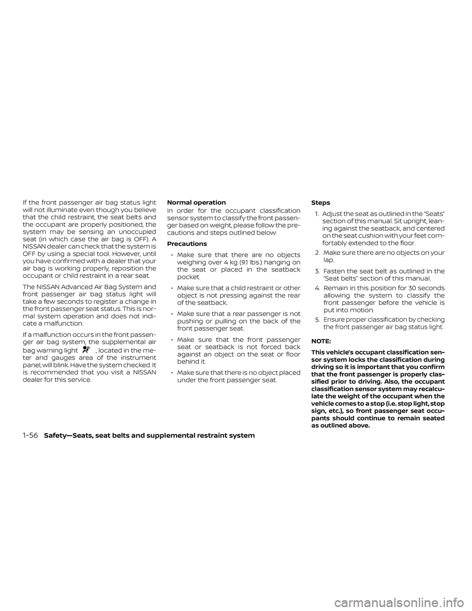 NISSAN MICRA 2023 Manual PDF If the front passenger air bag status light
will not illuminate even though you believe
that the child restraint, the seat belts and
the occupant are properly positioned, the
system may be sensing an 