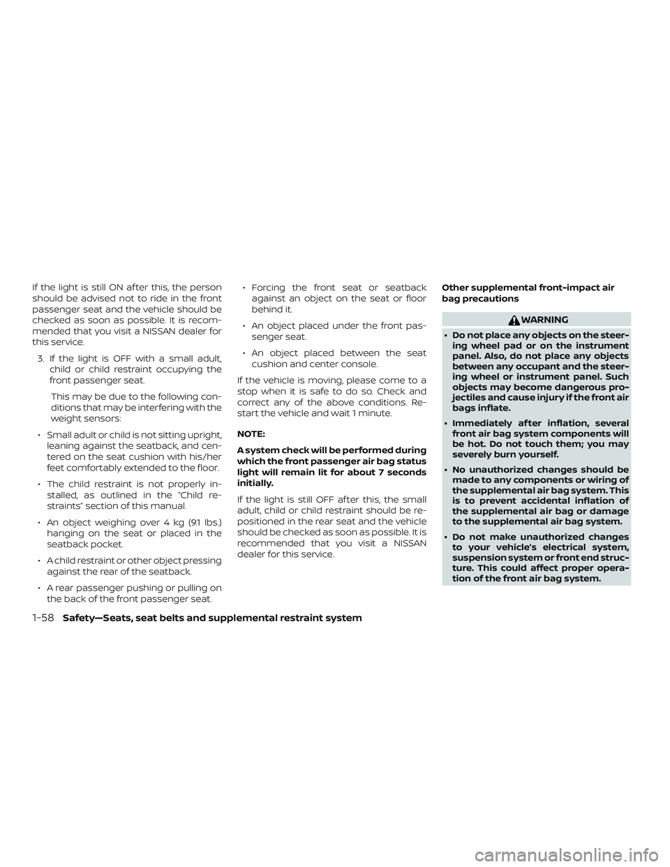 NISSAN MICRA 2023 Manual PDF If the light is still ON af ter this, the person
should be advised not to ride in the front
passenger seat and the vehicle should be
checked as soon as possible. It is recom-
mended that you visit a N