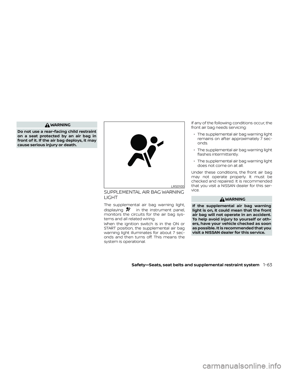 NISSAN MICRA 2023 Manual PDF WARNING
Do not use a rear-facing child restraint
on a seat protected by an air bag in
front of it. If the air bag deploys, it may
cause serious injury or death.
SUPPLEMENTAL AIR BAG WARNING
LIGHT
The 