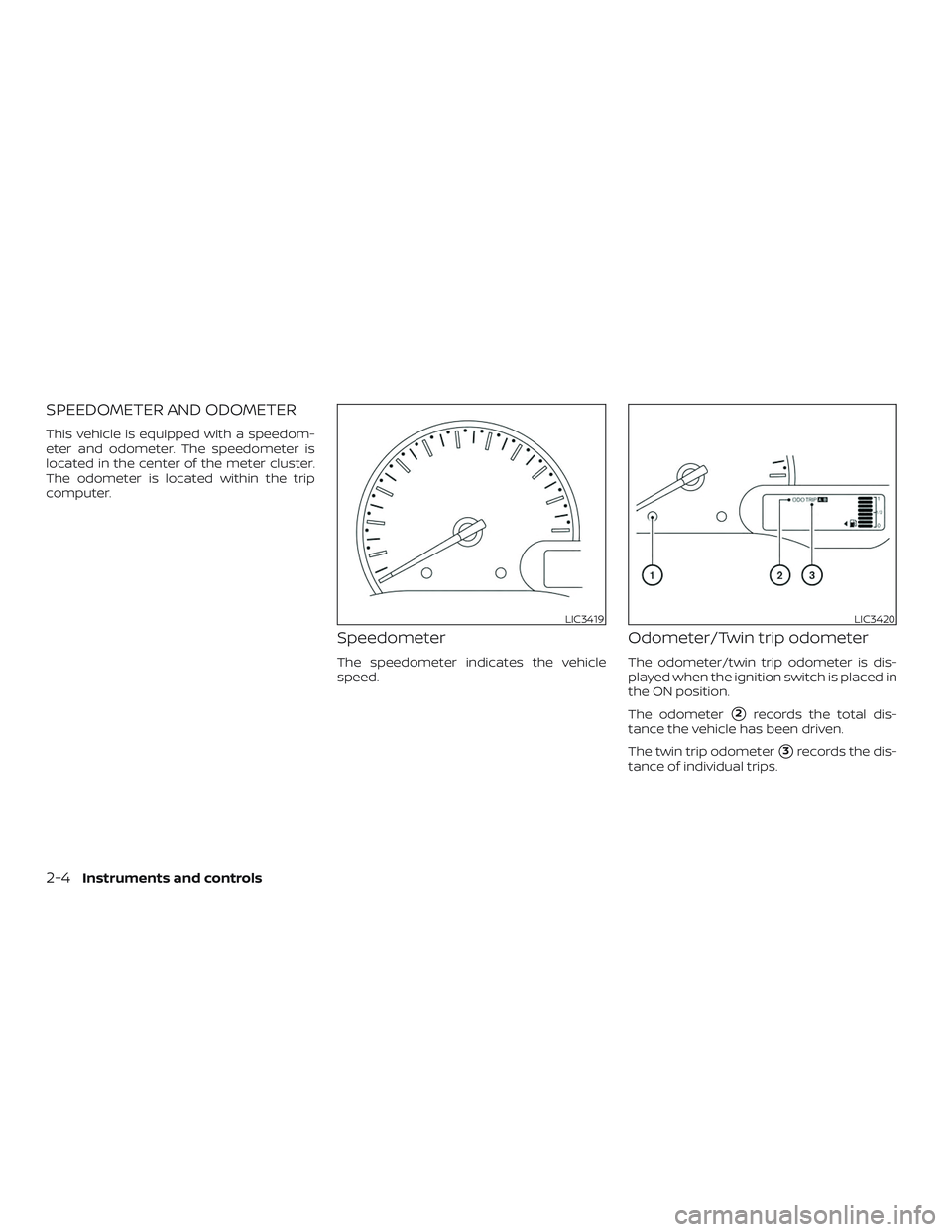 NISSAN MICRA 2023 Manual Online SPEEDOMETER AND ODOMETER
This vehicle is equipped with a speedom-
eter and odometer. The speedometer is
located in the center of the meter cluster.
The odometer is located within the trip
computer.
Sp
