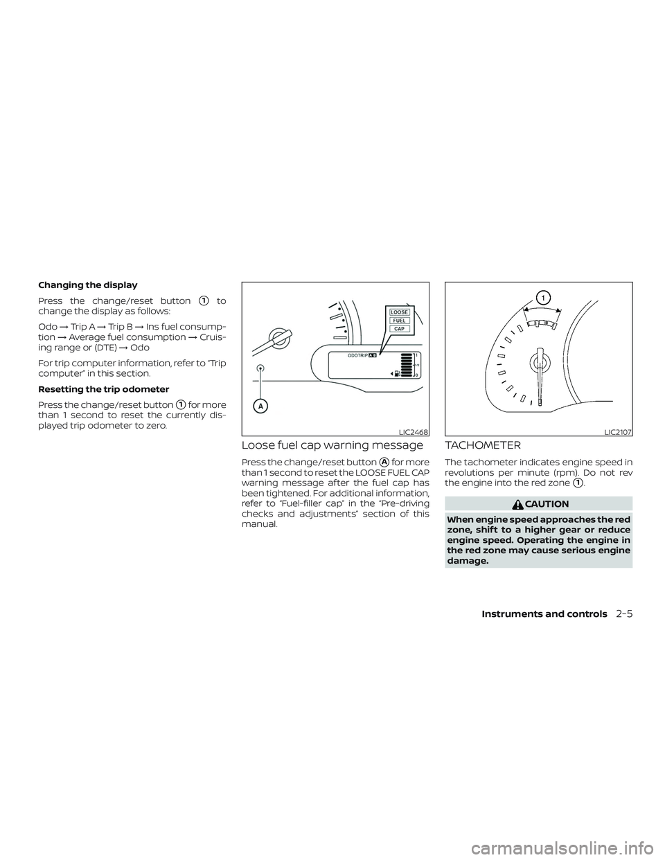 NISSAN MICRA 2023  Owners Manual Changing the display
Press the change/reset button
1to
change the display as follows:
Odo →Trip A →Trip B →Ins fuel consump-
tion →Average fuel consumption →Cruis-
ing range or (DTE) →Odo