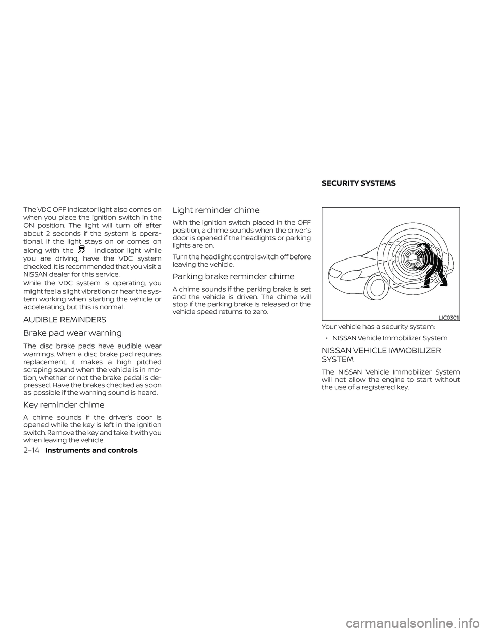 NISSAN MICRA 2023  Owners Manual The VDC OFF indicator light also comes on
when you place the ignition switch in the
ON position. The light will turn off af ter
about 2 seconds if the system is opera-
tional. If the light stays on or
