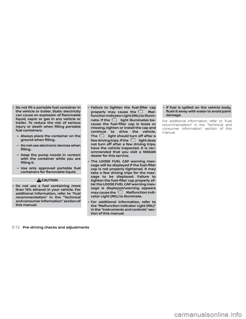 NISSAN MICRA 2022  Owners Manual ∙ Do not fill a portable fuel container inthe vehicle or trailer. Static electricity
can cause an explosion of flammable
liquid, vapor or gas in any vehicle or
trailer. To reduce the risk of serious