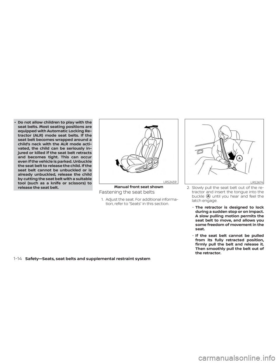 NISSAN MICRA 2022  Owners Manual ∙ Do not allow children to play with theseat belts. Most seating positions are
equipped with Automatic Locking Re-
tractor (ALR) mode seat belts. If the
seat belt becomes wrapped around a
child’s 