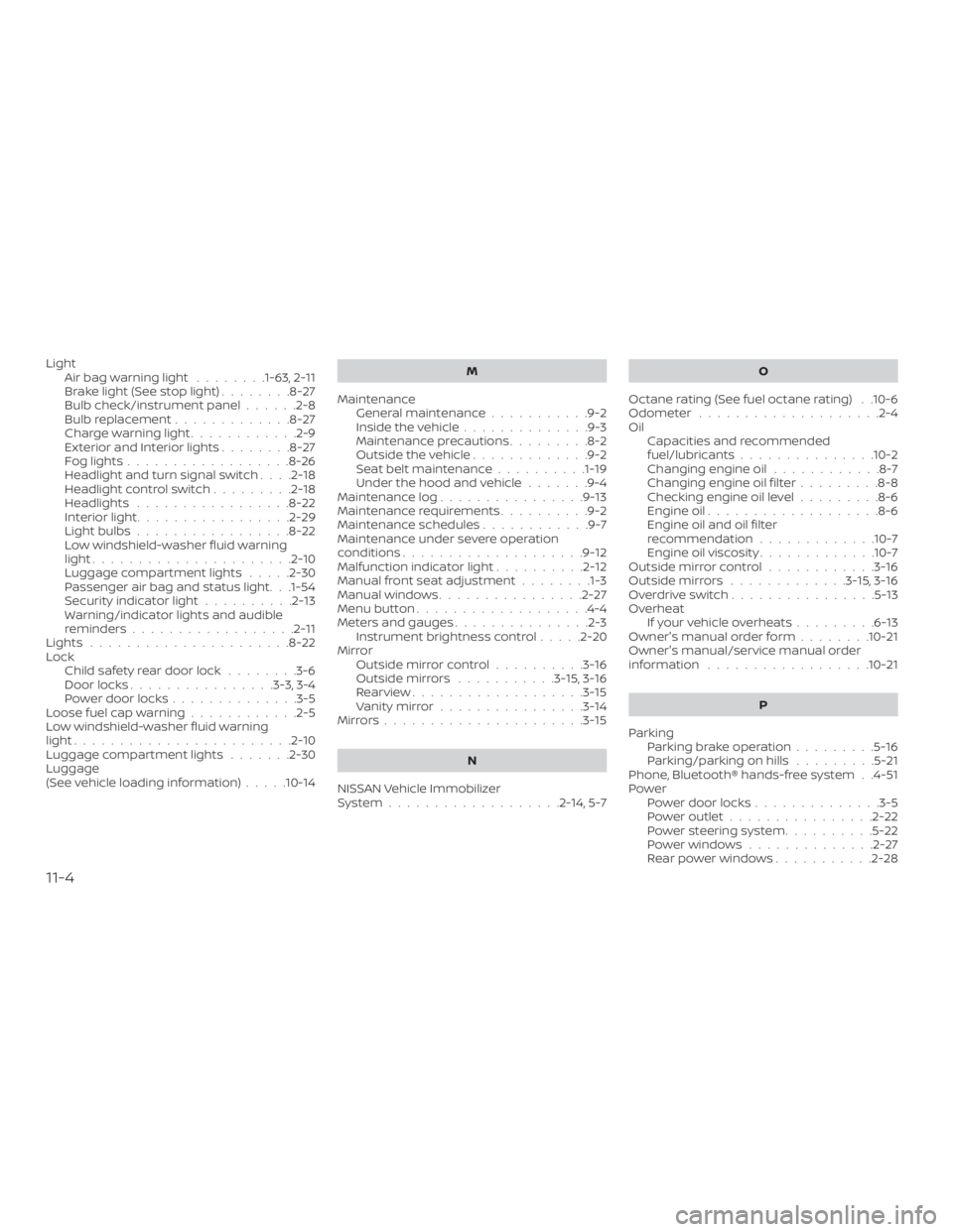 NISSAN MICRA 2022  Owners Manual LightAirbagwarninglight ........1-63, 2-11
Brakelight(Seestoplight)........8-27
Bulb check/instrument panel ......2-8
Bulb replacement .............8-27
Charge warning light ............2-9
Exterioran