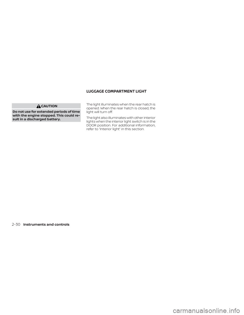 NISSAN MICRA 2021  Owners Manual CAUTION
Do not use for extended periods of time
with the engine stopped. This could re-
sult in a discharged battery.The light illuminates when the rear hatch is
opened. When the rear hatch is closed,