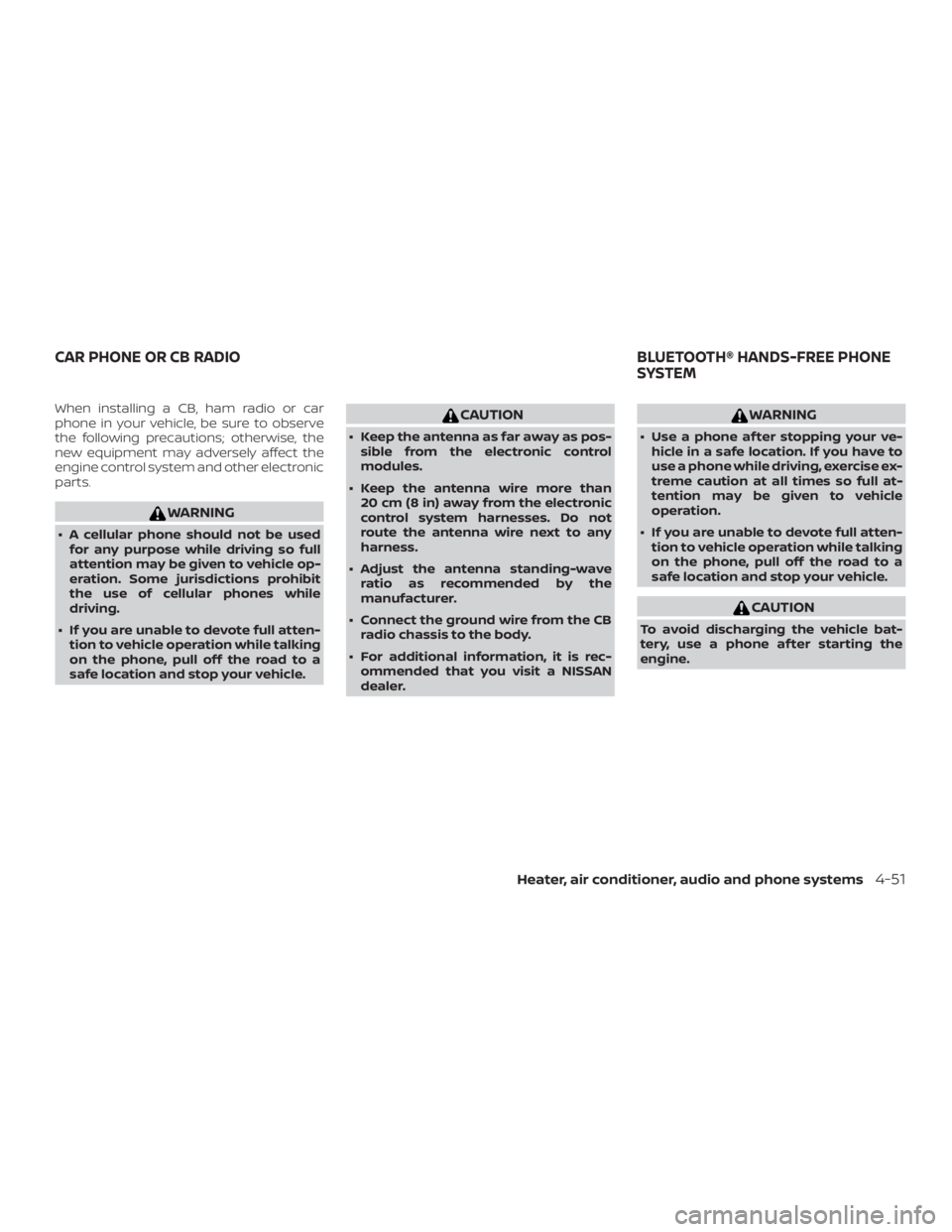 NISSAN MICRA 2021  Owners Manual When installing a CB, ham radio or car
phone in your vehicle, be sure to observe
the following precautions; otherwise, the
new equipment may adversely affect the
engine control system and other electr