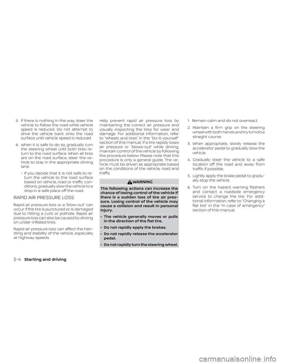 NISSAN MICRA 2021  Owners Manual 5. If there is nothing in the way, steer thevehicle to follow the road while vehicle
speed is reduced. Do not attempt to
drive the vehicle back onto the road
surface until vehicle speed is reduced.
6.