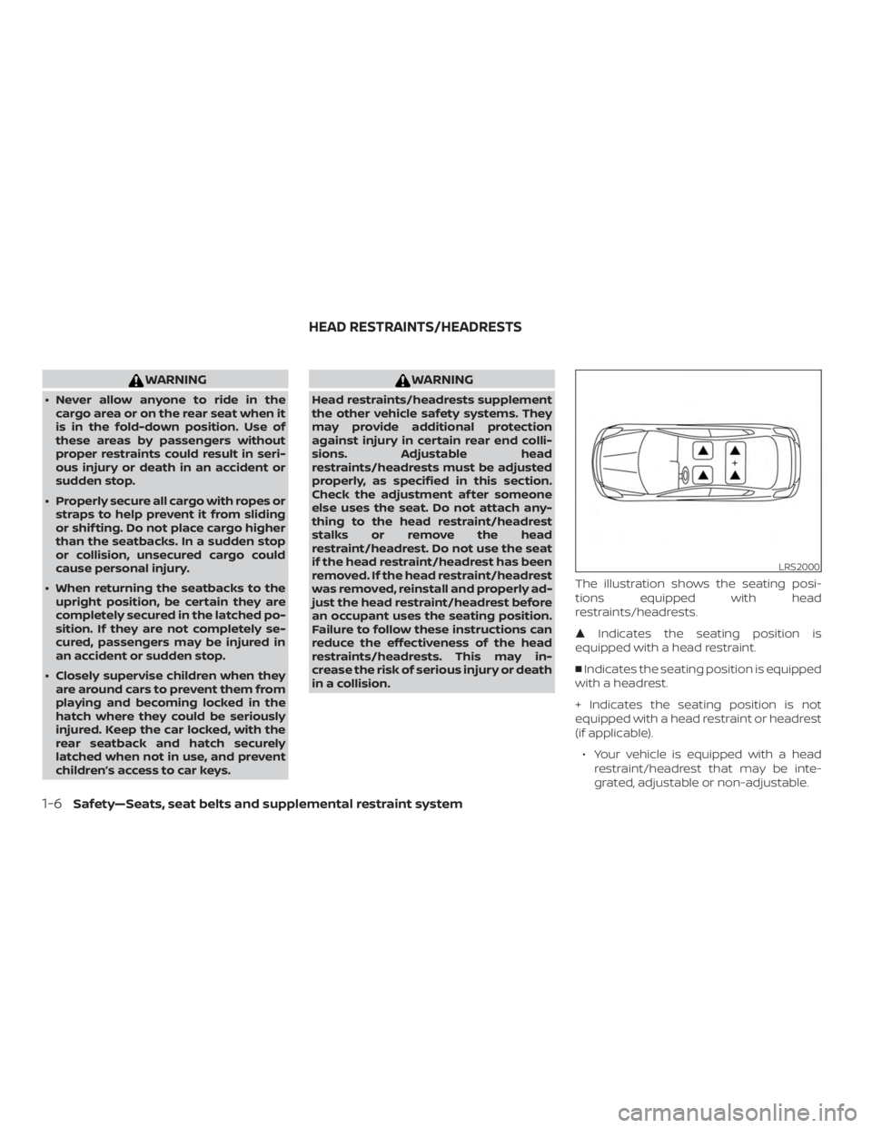 NISSAN MICRA 2021 Owners Manual WARNING
∙ Never allow anyone to ride in thecargo area or on the rear seat when it
is in the fold-down position. Use of
these areas by passengers without
proper restraints could result in seri-
ous i