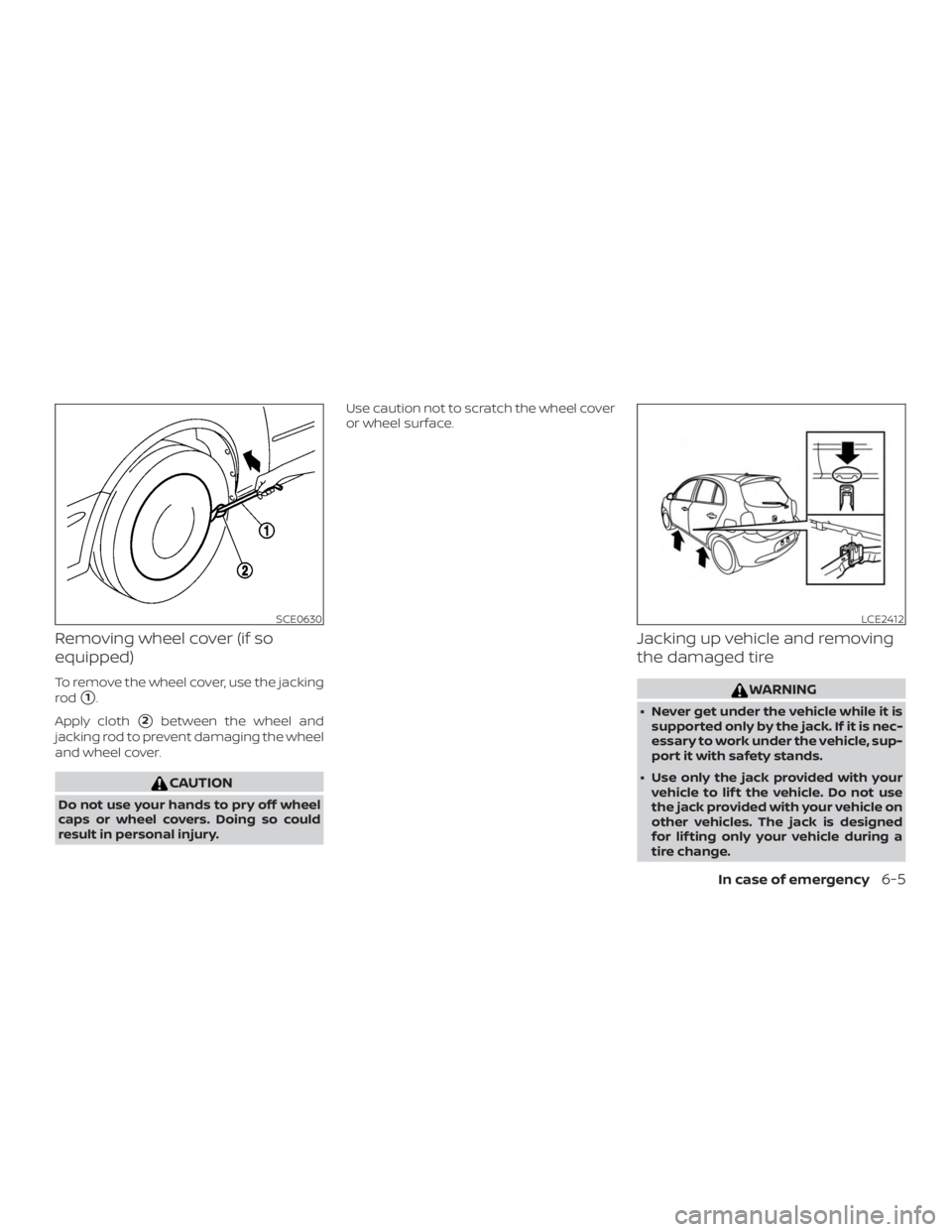 NISSAN MICRA 2021  Owners Manual Removing wheel cover (if so
equipped)
To remove the wheel cover, use the jacking
rod
1.
Apply cloth
2between the wheel and
jacking rod to prevent damaging the wheel
and wheel cover. 