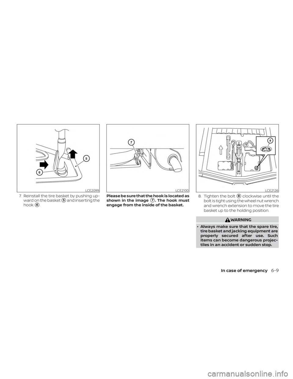 NISSAN MICRA 2021  Owners Manual 7. Reinstall the tire basket by pushing up-ward on the basket
5and inserting the
hook
6. Please be sure that the hook is located as
shown in the image7. The hook must
engage from the inside of the 