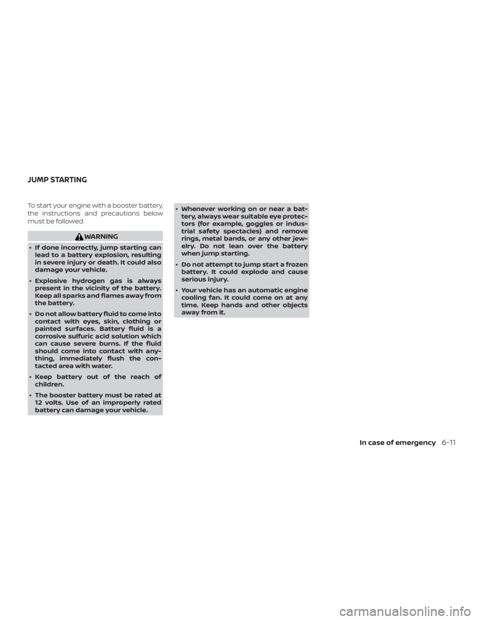 NISSAN MICRA 2021  Owners Manual To start your engine with a booster battery,
the instructions and precautions below
must be followed. 
