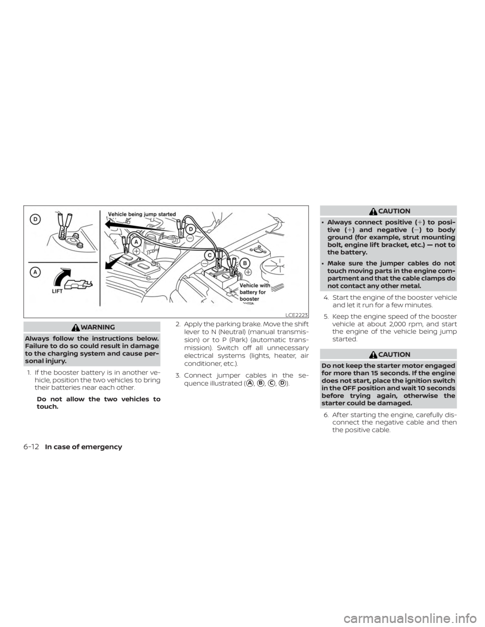 NISSAN MICRA 2021  Owners Manual WARNING
Always follow the instructions below.
Failure to do so could result in damage
to the charging system and cause per-
sonal injury.1. If the booster battery is in another ve- hicle, position the