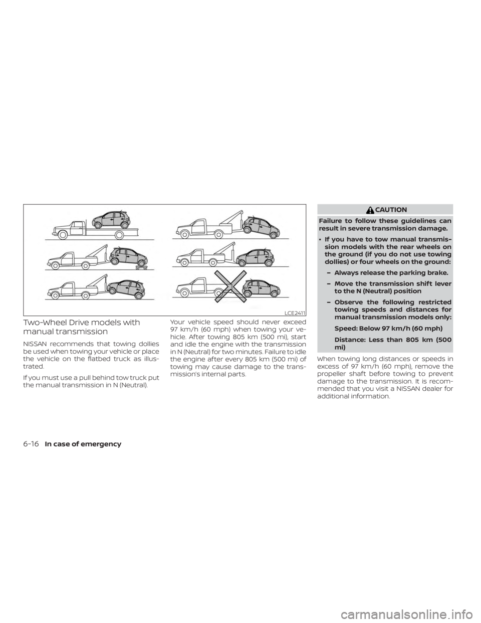 NISSAN MICRA 2021  Owners Manual Two-Wheel Drive models with
manual transmission
NISSAN recommends that towing dollies
be used when towing your vehicle or place
the vehicle on the flatbed truck as illus-
trated.
If you must use a pul