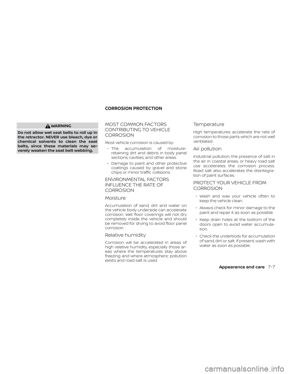 NISSAN MICRA 2021  Owners Manual WARNING
Do not allow wet seat belts to roll up in
the retractor. NEVER use bleach, dye or
chemical solvents to clean the seat
belts, since these materials may se-
verely weaken the seat belt webbing.
