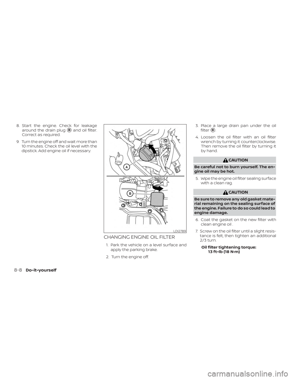 NISSAN MICRA 2021  Owners Manual 8. Start the engine. Check for leakagearound the drain plug
Band oil filter.
Correct as required.
9. Turn the engine off and wait more than 10 minutes. Check the oil level with the
dipstick. Add engi