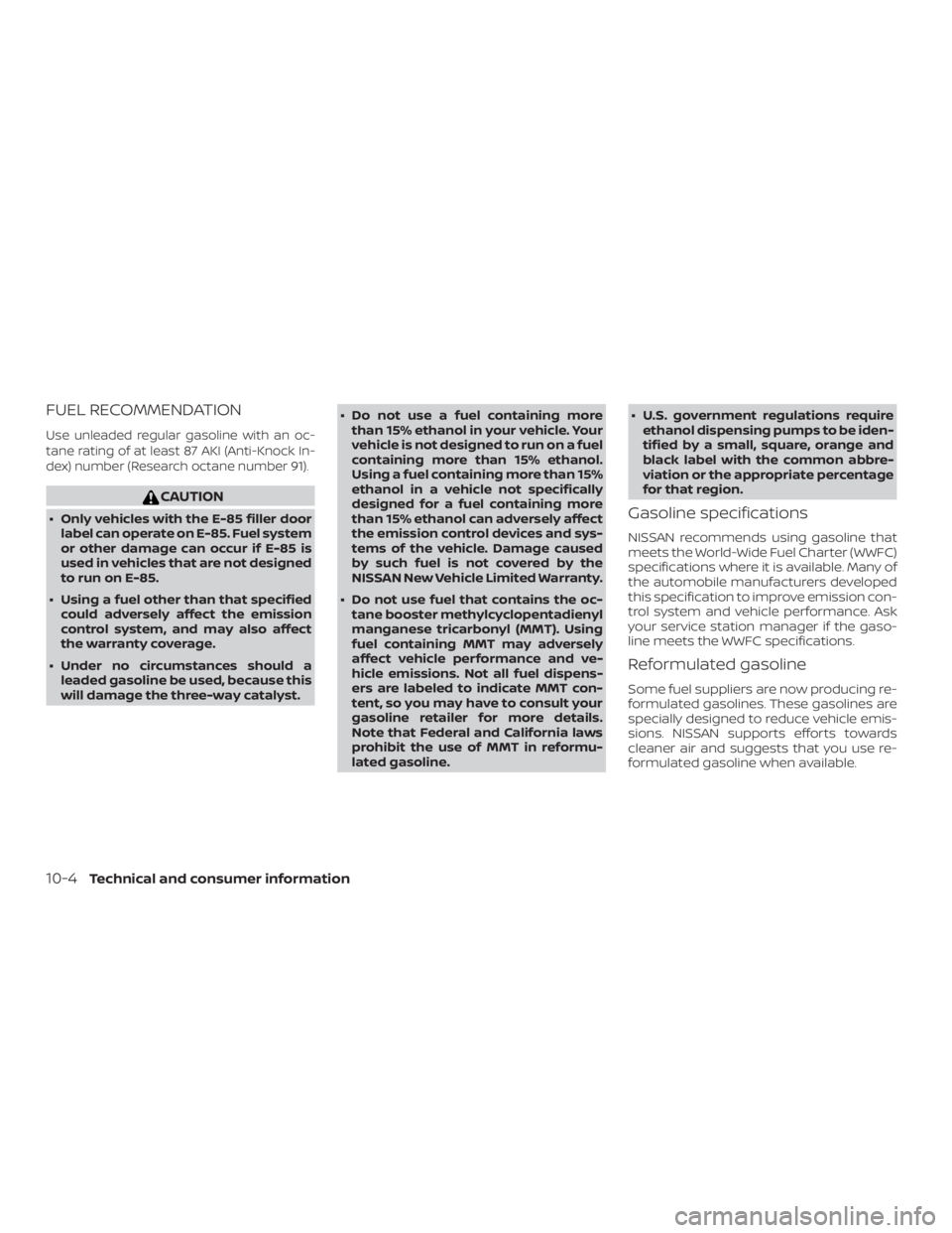 NISSAN MICRA 2021  Owners Manual FUEL RECOMMENDATION
Use unleaded regular gasoline with an oc-
tane rating of at least 87 AKI (Anti-Knock In-
dex) number (Research octane number 91). 