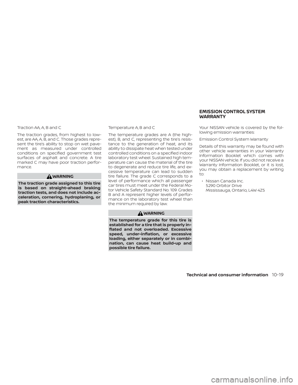 NISSAN MICRA 2021 Owners Manual Traction AA, A, B and C
The traction grades, from highest to low-
est, are AA, A, B, and C. Those grades repre-
sent the tire’s ability to stop on wet pave-
ment as measured under controlled
conditi NISSAN MICRA 2021 Owners Manual Traction AA, A, B and C
The traction grades, from highest to low-
est, are AA, A, B, and C. Those grades repre-
sent the tire’s ability to stop on wet pave-
ment as measured under controlled
conditi