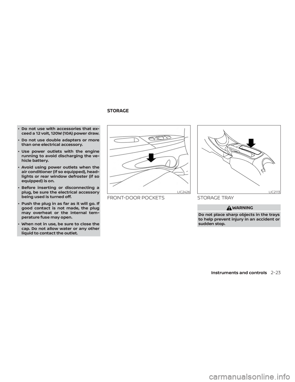 NISSAN MICRA 2020  Owners Manual ∙ Do not use with accessories that ex-ceed a 12 volt, 120W (10A) power draw.
∙ Do not use double adapters or more than one electrical accessory.
∙ Use power outlets with the engine running to av