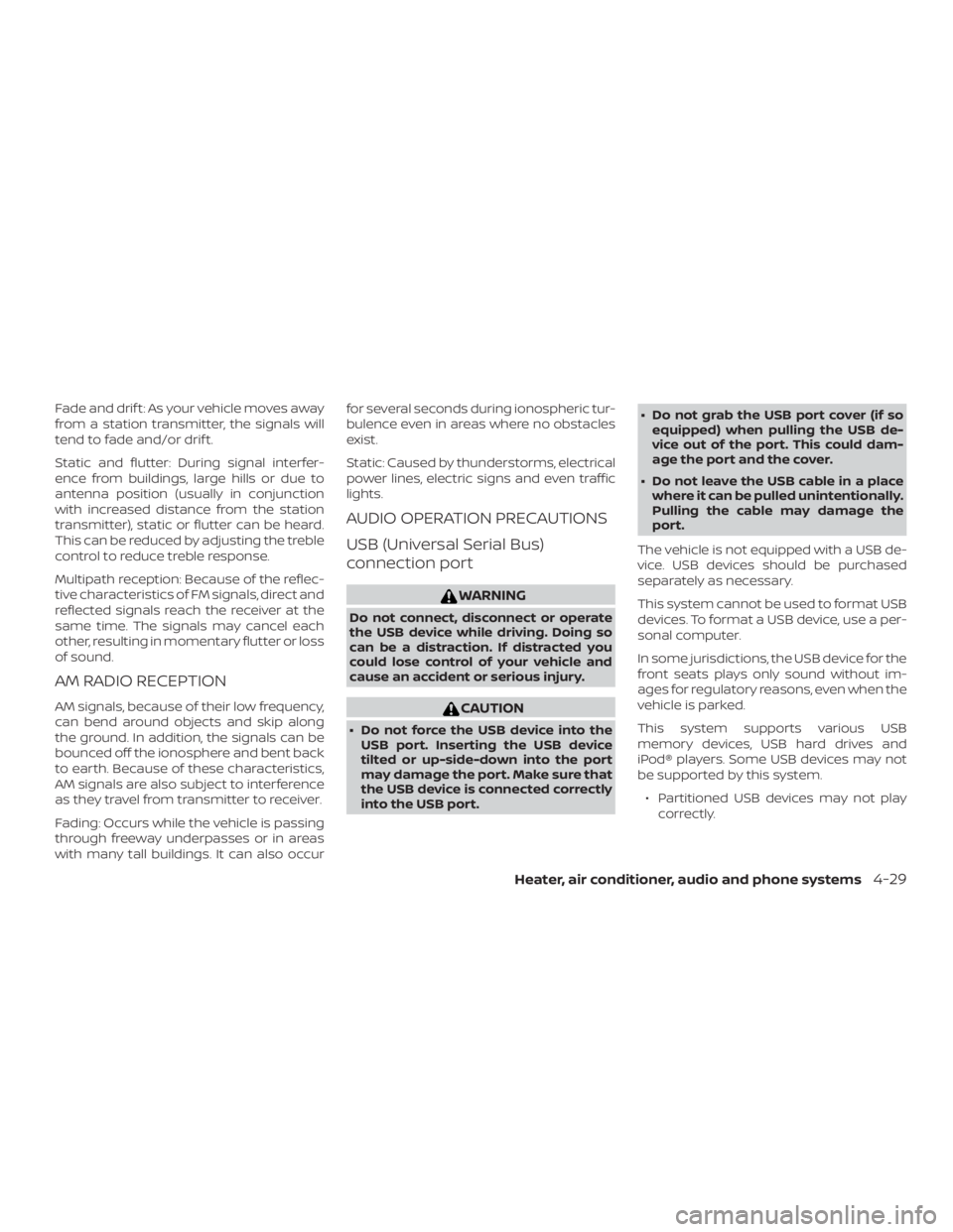 NISSAN MICRA 2020  Owners Manual Fade and drif t: As your vehicle moves away
from a station transmitter, the signals will
tend to fade and/or drif t.
Static and flutter: During signal interfer-
ence from buildings, large hills or due