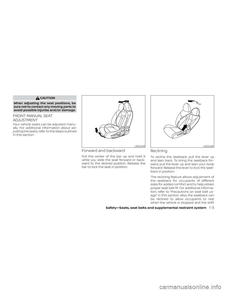 NISSAN MICRA 2020 User Guide CAUTION
When adjusting the seat positions, be
sure not to contact any moving parts to
avoid possible injuries and/or damage.
FRONT MANUAL SEAT
ADJUSTMENT
Your vehicle seats can be adjusted manu-
ally. NISSAN MICRA 2020 User Guide CAUTION
When adjusting the seat positions, be
sure not to contact any moving parts to
avoid possible injuries and/or damage.
FRONT MANUAL SEAT
ADJUSTMENT
Your vehicle seats can be adjusted manu-
ally.